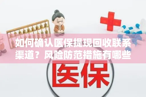 如何确认医保提现回收联系渠道？风险防范措施有哪些？